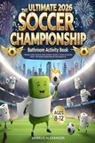 The Ultimate 2026 Soccer Championship Bathroom Activity Book for Kids Ages 8-12