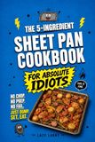 The 5-Ingredient Sheet Pan Cookbook for Absolute Idiots