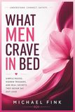 What Men Crave in Bed: Simple Moves, Hidden Triggers, and Real Secrets They Never Say Out Loud