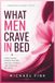 What Men Crave in Bed: Simple Moves, Hidden Triggers, and Real Secrets They Never Say Out Loud