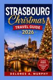 Strasbourg Christmas Travel Guide 2026: Alsace France Markets, Colmar, Riquewihr & Kaysersberg, Local Food, Winter Itineraries and Day Trips