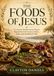 The Foods of Jesus: 125 Ancient Mediterranean Recipes Inspired by First-Century Galilee, Judea, and the Biblical Table