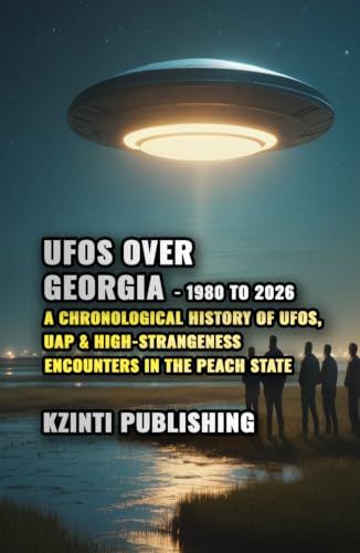 UFOs Over Georgia: 1980 to 2026: A Chronological History of UFOs, UAP & High-Strangeness Encounters in the Peach State