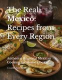 The Real Mexico: Recipes from Every Region: Authentic Regional Mexican Cooking for Home Cooks