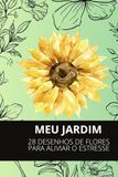 meu jardim: 28 desenhos de flores para aliviar o estresse