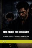 DARK FAVOR: THE KINGMAKER: A Daniel Cross & Cassandra Hale Thriller