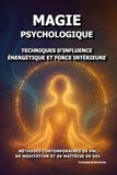 Magie Psychologique: Techniques d'influence énergétique et force intérieure