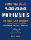 Competitive Exams Practice: Mathematics: 300 Problems in Arithmetic, Algebra, Geometry, Trigonometry, Statistics, and Probability