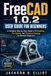 FreeCAD FreeCAD 1.0.2 User Guide for Beginners: A Complete Step-by-Step Guide to 3D Modeling, CAD Design, Technical Drawing, and 3D Printing Projects