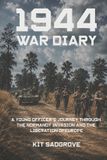 1944 War Diary: A Young Officer’s Journey through the Normandy Invasion and the Liberation of Europe