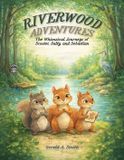 Riverwood Adventures: The Whimsical Journeys of Scooter, Salty, and Sebastian Paperback