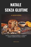 Natale senza glutine e senza stress: Guida di sopravvivenza ai parenti+menù completo delle feste