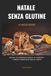 Natale senza glutine e senza stress: Guida di sopravvivenza ai parenti+menù completo delle feste