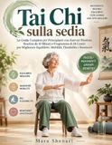 TAI CHI SULLA SEDIA: La Guida Completa per Principianti con Esercizi Illustrati, Routine da 10 Minuti e Programma di 28 Giorni per Migliorare Equilibrio, Mobilità, Flessibilità e Benessere