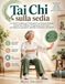 TAI CHI SULLA SEDIA: La Guida Completa per Principianti con Esercizi Illustrati, Routine da 10 Minuti e Programma di 28 Giorni per Migliorare Equilibrio, Mobilità, Flessibilità e Benessere