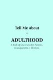 Tell Me About Adulthood: A Book of Questions for Parents, Grandparents & Mentors