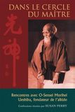 Dans le cercle du maître: Rencontres avec O-Sensei Morihei Ueshiba, fondateur de l'aïkido