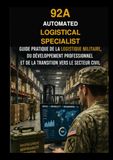 92A AUTOMATED LOGISTICAL SPECIALIST: Guide Pratique de la logistique militaire, des operationsd'approvisionnement, du developpement professionel et de la transition vers le secteur civil