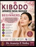 Kibodo Japanese Facial Massage for Beginners: A Step-By-Step Guide To Traditional Japanese Facial Massage Techniques, Pressure, Facial Mapping, Relaxation Routines, Self-Massage, And Safety Tips