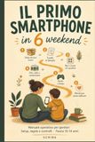 Il primo smartphone in sei weekend: Manuale operativo per genitori Setup sicuro, regole efficaci e controlli pratici Fascia 10-14 anni