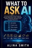 What Libri GmbH What To Ask AI: A Practical Guide to Using Prompts for Writing, Editing, Book Covers, Publishing, Business, Branding, Marketing, and Everyday Productivity Paperback