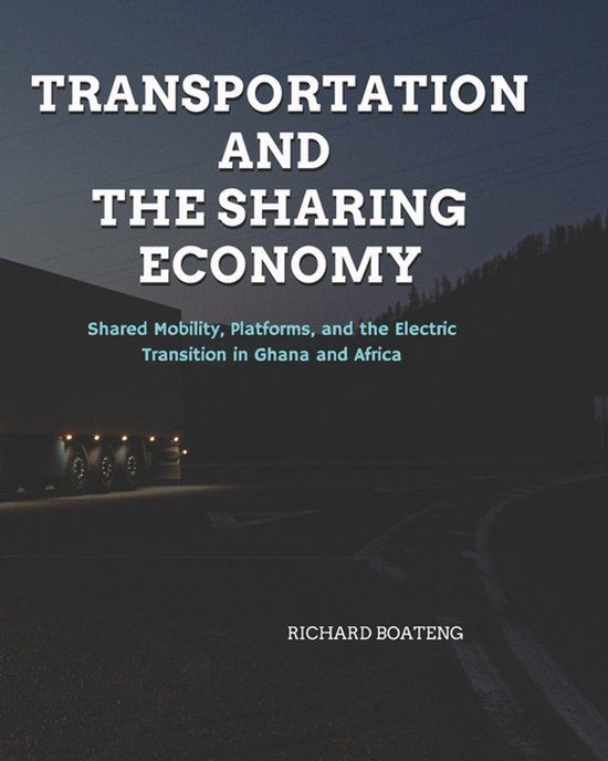 Transportation Independently Published Transportation and the Sharing Economy: Shared Mobility, Platforms, and the Electric Transition in Ghana and Africa Paperback