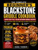 THE Blackstone THE COMPLETE BEGINNER’S BLACKSTONE GRIDDLE COOKBOOK: SUPER EASY Full-Color Outdoor Griddle Recipes For Big Backyard Flavor, Fast Family Meals & Crowd-Pleasing Results