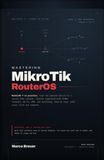 Mastering MikroTik RouterOS: A Hands-On Guide to RouterOS 7 for Home and Small Business Networks