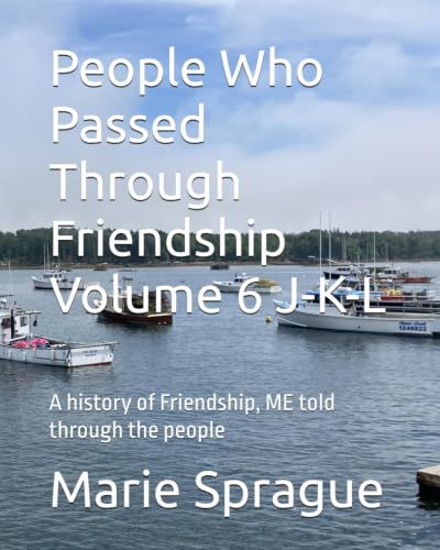People Who Passed Through Friendship Volume 6 J-K-L: A history of Friendship, ME told through the people