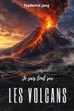 Je sais tout sur les volcans : Voyage au cœur du feu terrestre