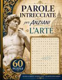 Parole Intrecciate per Anziani: L’Arte 60 Puzzle Difficili , 20 Parole per Puzzle, Soluzioni Incluse