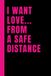 I Want Love... From A Safe Distance: Lined 6x9 Notebook Journal With Sarcastic Saying On Cover | Funny Gag Gift Diary For People In Love-Hate ... Friends, Family, Lover, Spouse, Colleagues