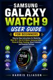 SAMSUNG GALAXY WATCH 9 USER GUIDE FOR BEGINNERS