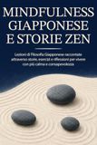Mindfulness Giapponese e Storie Zen: Lezioni di filosofia giapponese raccontate attraverso storie, esercizi e riflessioni per vivere con più calma e consapevolezza