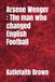 Arsene Wenger : The man who changed English Football
