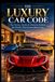 The Luxury Car Code: The Stories, Secrets & Machines Behind the World's Most Extraordinary Cars