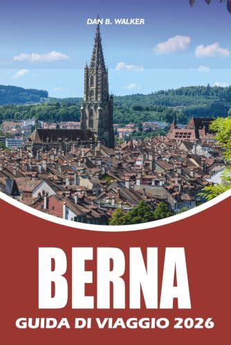 BERNA GUIDA DI VIAGGIO 2026: Pianificatore di vacanze svizzero per visitatori alla prima volta, con le principali attrazioni, itinerari facili, cibo ... essenziali per un'avventura senza stress