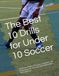 The Best 10 Drills for Under 10 Soccer: A Season's Worth of Practices, Variations, and Progressions for the Coach Who Wants More Than a Drill List