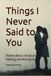 Things I Never Said to You: Poems About Unsaid Love, Healing, and Moving On