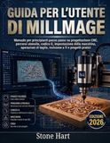 Guida Millmage Guida per l'utente: Manuale per principianti passo passo su progettazione CNC, percorsi utensile, codice G, impostazione della macchina, ... di taglio, incisione a V e progetti pratici