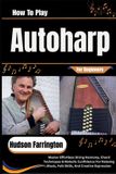 How Libri GmbH How To Play Autoharp For Beginners: Master Effortless String Harmony, Chord Techniques & Melodic Confidence For Relaxing Music, Folk Skills, And Creative Expression