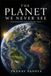 THE PLANET WE NEVER SEE Earth beyond the Limits of Human Vision