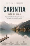 CARINTIA Carinthia Travel Guide 2026-2027: Austria's Warm Alpine Region - Waters, Lakes, Mountain Peaks, Villages, and Turquoise Adventures