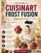 MAÎTRISER Cuisinart MAÎTRISER LE CUISINART FROST FUSION Appareil 6 en 1: 85 recettes inratables de glaces à l'italienne, sorbets, granités, frappés, cocktails glacés et granités au vin