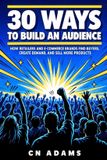 30 Libri GmbH 30 Ways to Build an Audience: How Retailers and E-Commerce Brands Find Buyers, Create Demand, and Sell More Products