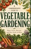 A Icecat A Comprehensive Guide to Vegetable Gardening: Plant, Grow, Harvest, and Save Seeds at Home