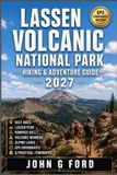Lassen Independently Published Lassen Volcanic National Park Hiking & Adventure Guide 2027: Best Hikes, Lassen Peak, Bumpass Hell, Volcanic Wonders, Alpine Lakes, GPS Coordinates & Practical Itineraries