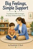 Big Feelings, Simple Support: Foundational ABA Strategies for Early Childhood (Ages 3–6)