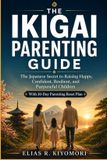 The Ikigai Parenting Guide: The Japanese Secret to Raising Happy, Confident, Resilient, and Purposeful Children