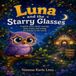 Luna and the Starry Glasses: A Gentle Story About Courage, Clear Vision, and Seeing the Beauty in the World